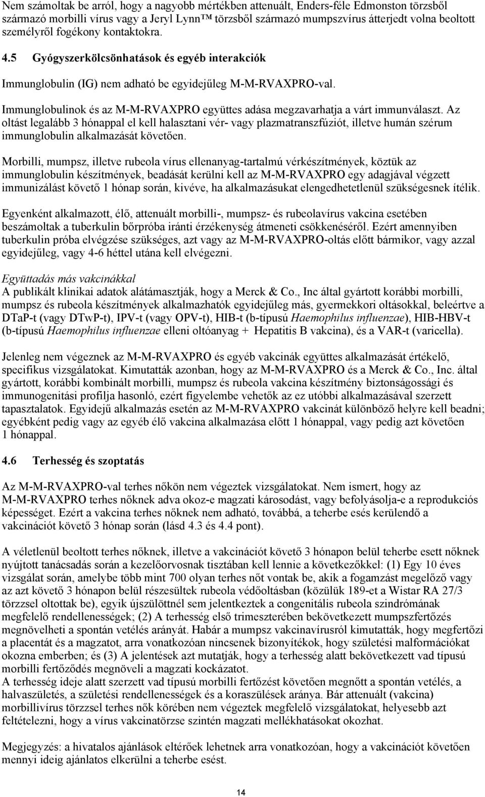 Immunglobulinok és az M-M-RVAXPRO együttes adása megzavarhatja a várt immunválaszt.