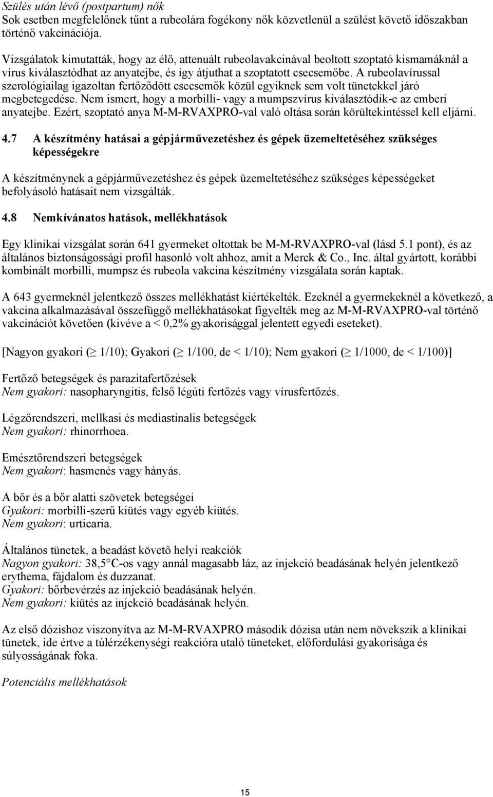 A rubeolavírussal szerológiailag igazoltan fertőződött csecsemők közül egyiknek sem volt tünetekkel járó megbetegedése.