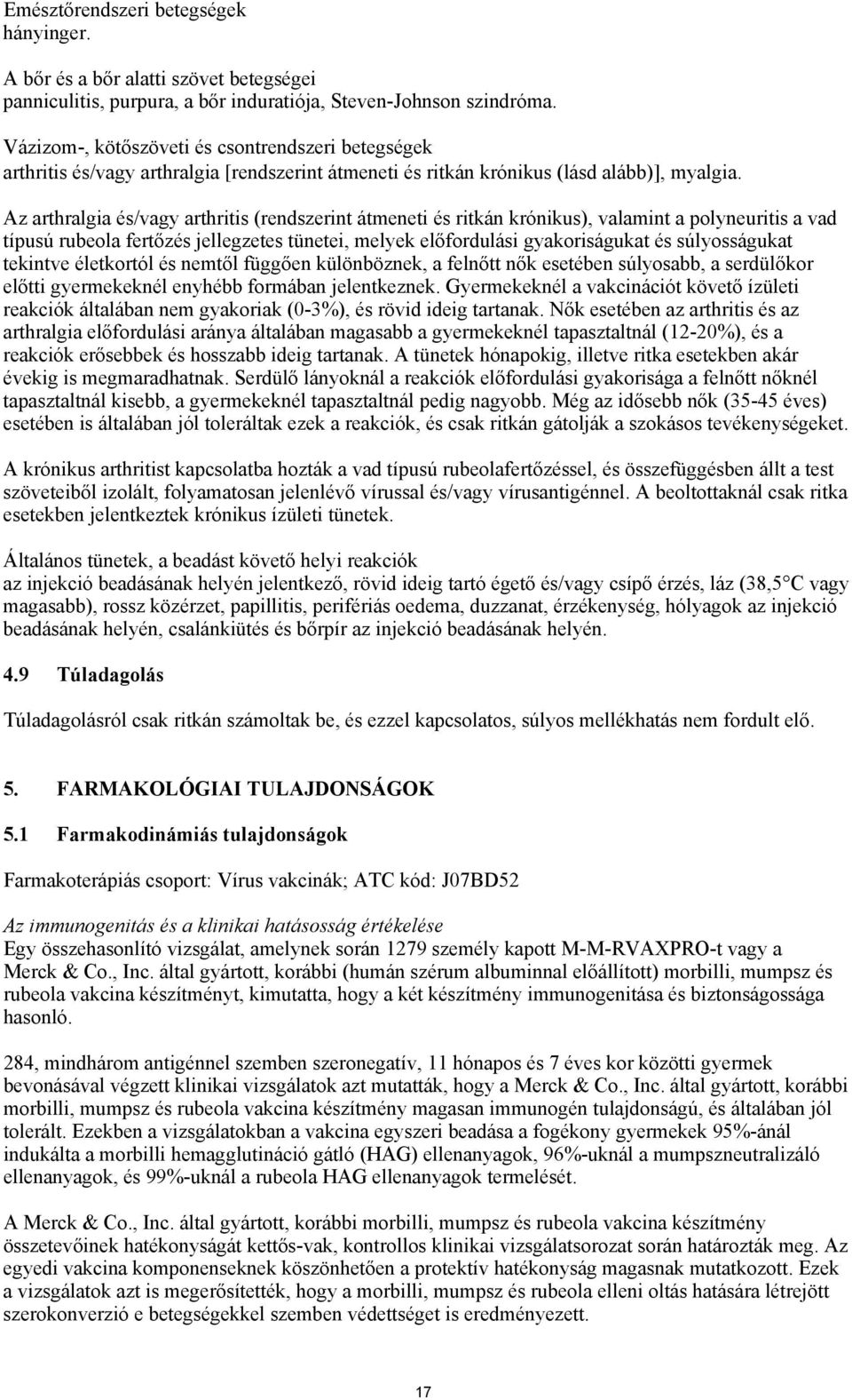 Az arthralgia és/vagy arthritis (rendszerint átmeneti és ritkán krónikus), valamint a polyneuritis a vad típusú rubeola fertőzés jellegzetes tünetei, melyek előfordulási gyakoriságukat és