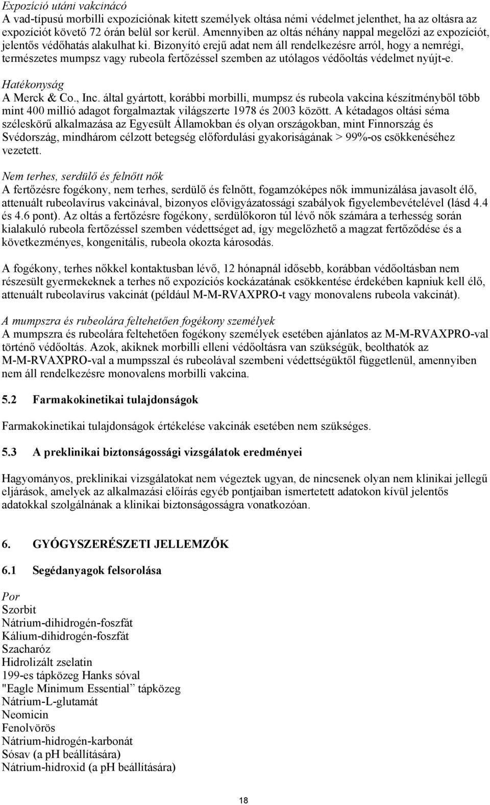 Bizonyító erejű adat nem áll rendelkezésre arról, hogy a nemrégi, természetes mumpsz vagy rubeola fertőzéssel szemben az utólagos védőoltás védelmet nyújt-e. Hatékonyság A Merck & Co., Inc.