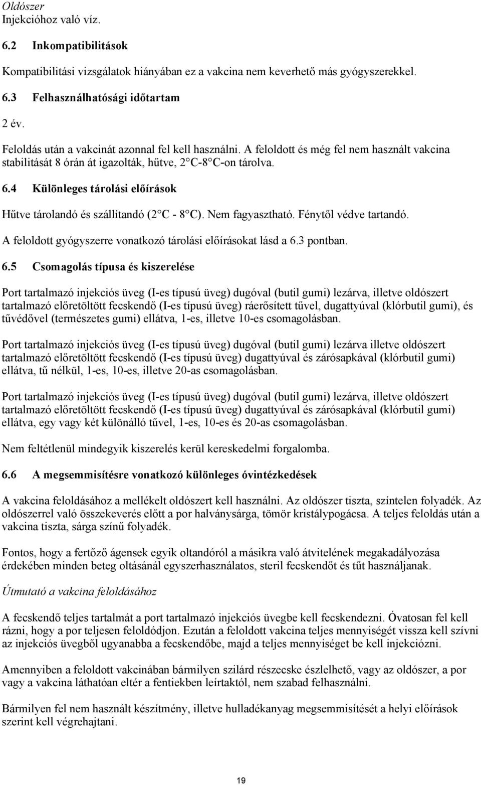 4 Különleges tárolási előírások Hűtve tárolandó és szállítandó (2 C - 8 C). Nem fagyasztható. Fénytől védve tartandó. A feloldott gyógyszerre vonatkozó tárolási előírásokat lásd a 6.