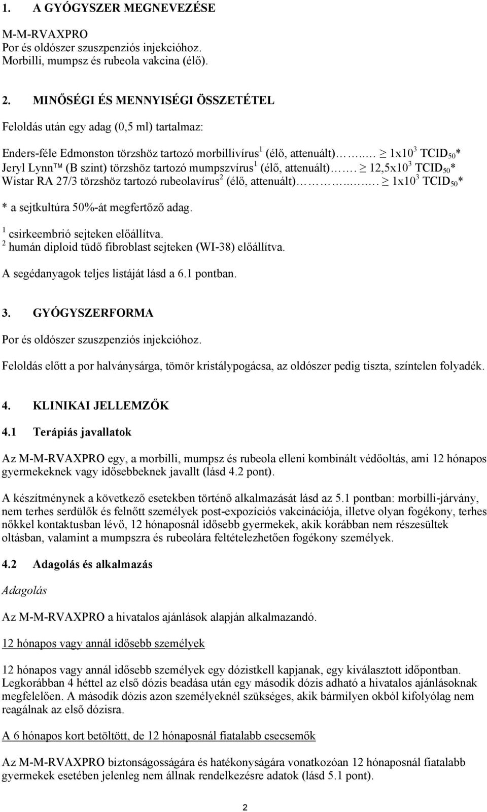 . 1x10 3 TCID 50 * Jeryl Lynn (B szint) törzshöz tartozó mumpszvírus 1 (élő, attenuált). 12,5x10 3 TCID 50 * Wistar RA 27/3 törzshöz tartozó rubeolavírus 2 (élő, attenuált).