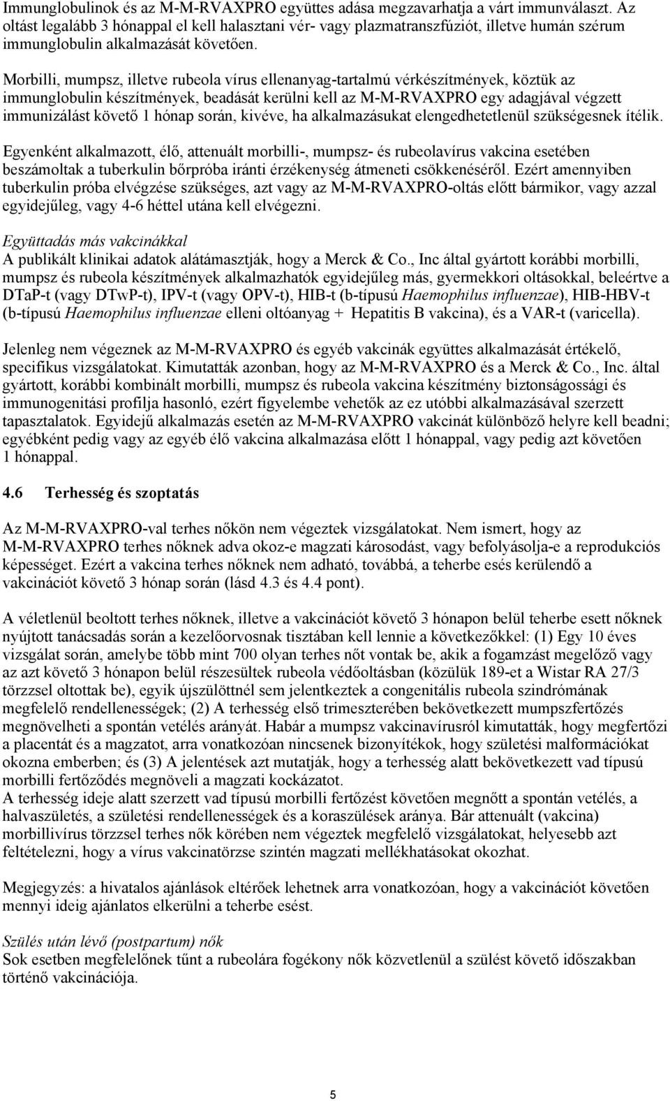 Morbilli, mumpsz, illetve rubeola vírus ellenanyag-tartalmú vérkészítmények, köztük az immunglobulin készítmények, beadását kerülni kell az M-M-RVAXPRO egy adagjával végzett immunizálást követő 1