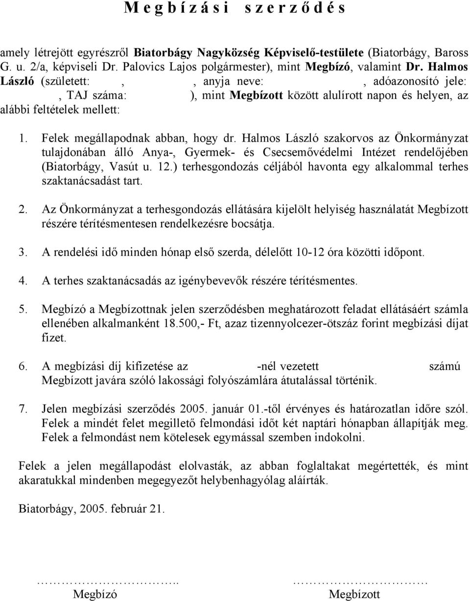 Halmos László (született:,, anyja neve:, adóazonosító jele:, TAJ száma: ), mint Megbízott között alulírott napon és helyen, az alábbi feltételek mellett: 1. Felek megállapodnak abban, hogy dr.