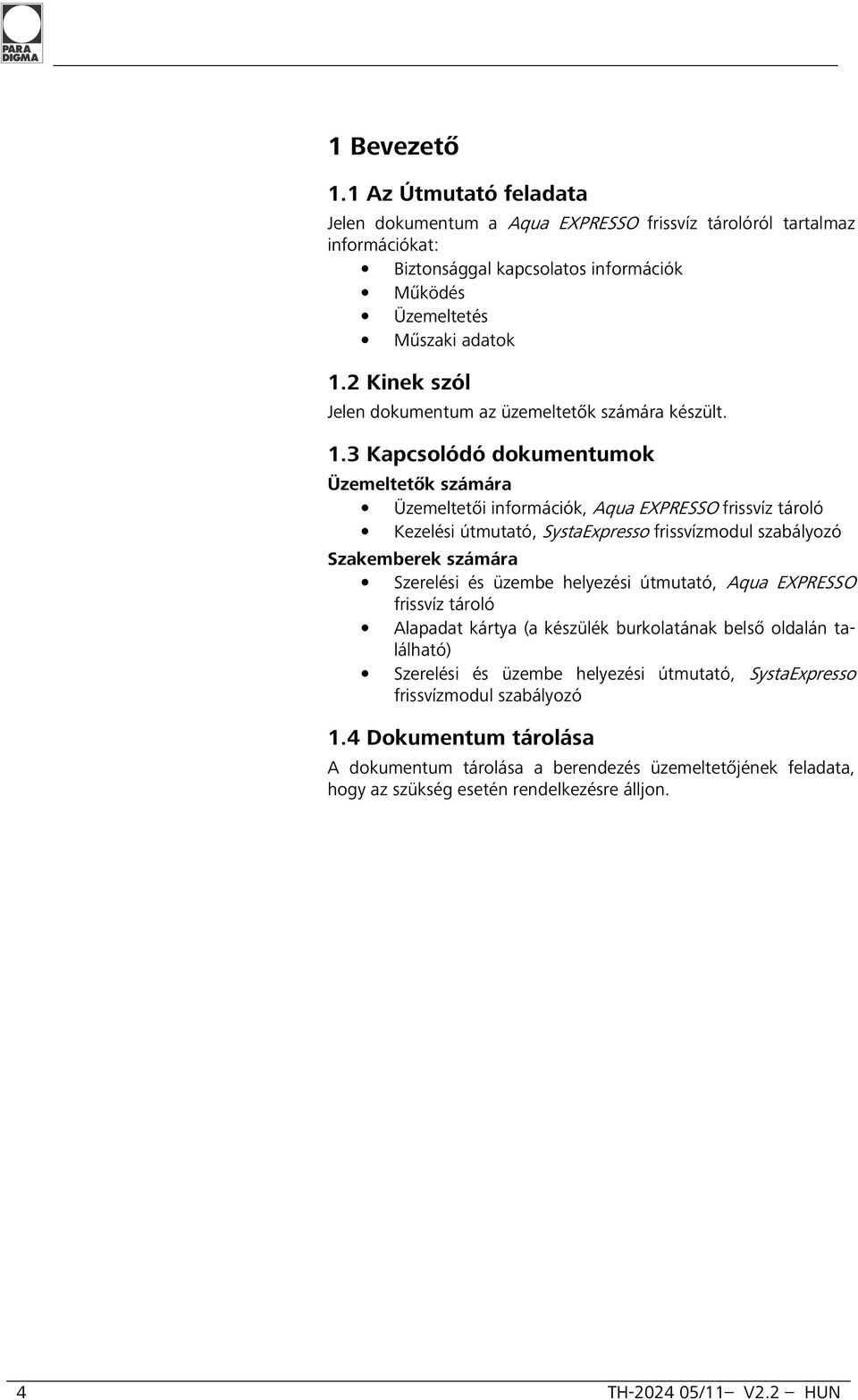 3 Kapcsolódó dokumentumok Üzemeltetők számára Üzemeltetői információk, Aqua EXPRESSO frissvíz tároló Kezelési útmutató, SystaExpresso frissvízmodul szabályozó Szakemberek számára Szerelési és üzembe