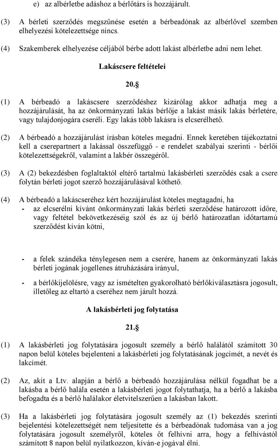 (1) A bérbeadó a lakáscsere szerződéshez kizárólag akkor adhatja meg a hozzájárulását, ha az önkormányzati lakás bérlője a lakást másik lakás bérletére, vagy tulajdonjogára cseréli.