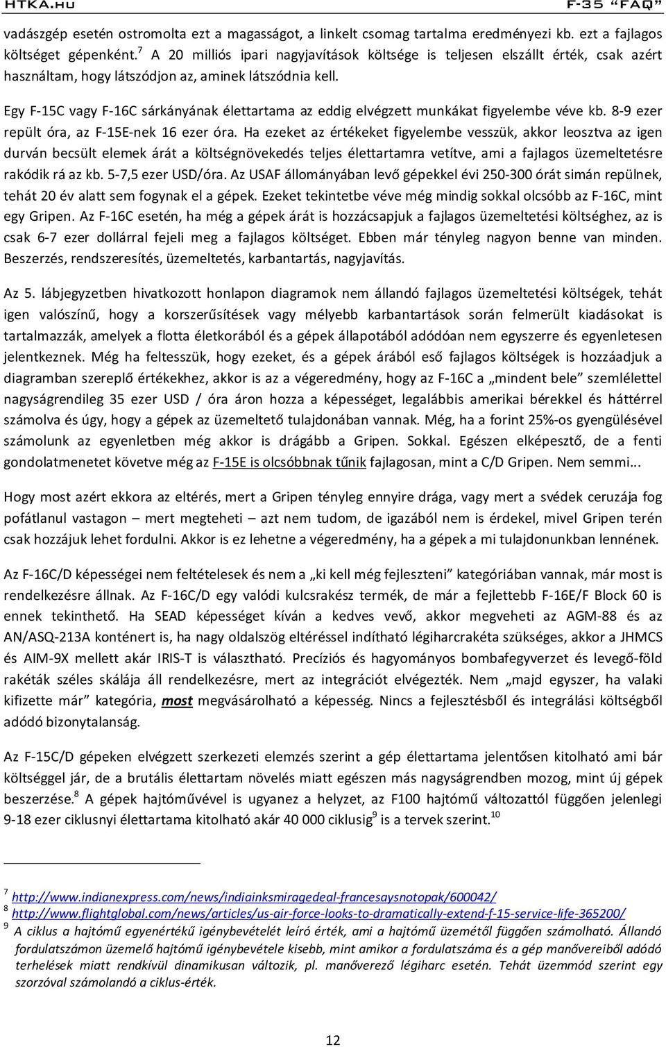 Egy F-15C vagy F-16C sárkányának élettartama az eddig elvégzett munkákat figyelembe véve kb. 8-9 ezer repült óra, az F-15E-nek 16 ezer óra.