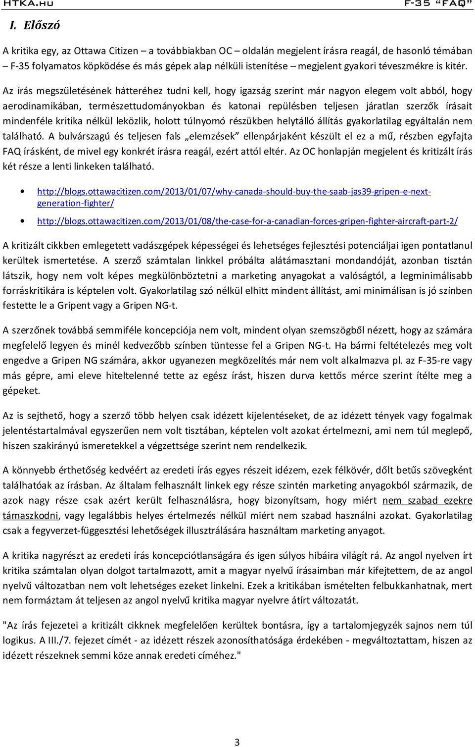 Az írás megszületésének hátteréhez tudni kell, hogy igazság szerint már nagyon elegem volt abból, hogy aerodinamikában, természettudományokban és katonai repülésben teljesen járatlan szerzők írásait