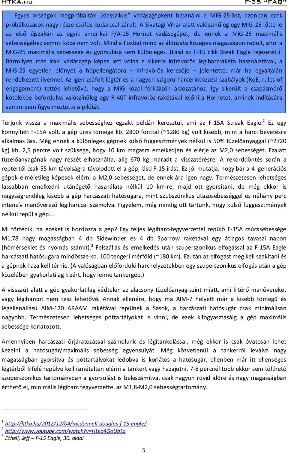 Mind a Foxbat mind az áldozata közepes magasságon repült, ahol a MiG-25 maximális sebessége és gyorsulása sem különleges. (Lásd az F-15 cikk Steak Eagle fejezetét.