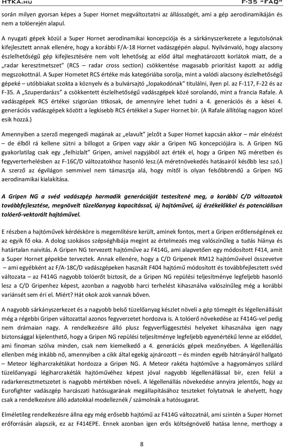 Nyilvánvaló, hogy alacsony észlelhetőségű gép kifejlesztésére nem volt lehetőség az előd által meghatározott korlátok miatt, de a radar keresztmetszet (RCS radar cross section) csökkentése magasabb