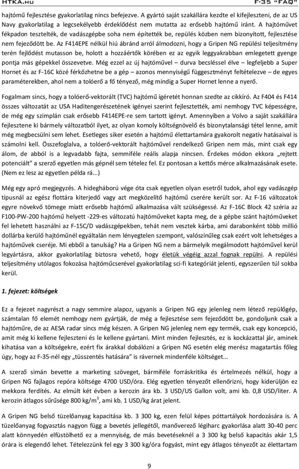 Az F414EPE nélkül hiú ábránd arról álmodozni, hogy a Gripen NG repülési teljesítmény terén fejlődést mutasson be, holott a hozzáértők körében ez az egyik leggyakrabban emlegetett gyenge pontja más