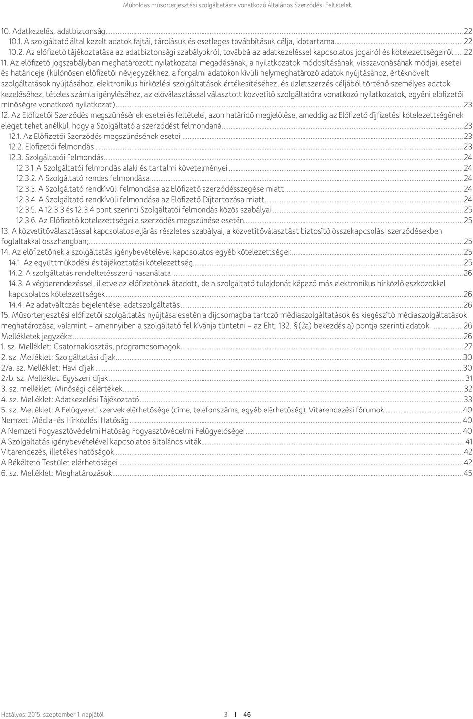 Az előfizető jogszabályban meghatározott nyilatkozatai megadásának, a nyilatkozatok módosításának, visszavonásának módjai, esetei és határideje (különösen előfizetői névjegyzékhez, a forgalmi