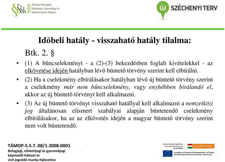 (2) Ha a cselekmény elbírálásakor hatályban lévő új büntető törvény szerint a cselekmény már nem bűncselekmény, vagy enyhébben bírálandó el, akkor az új büntető törvényt