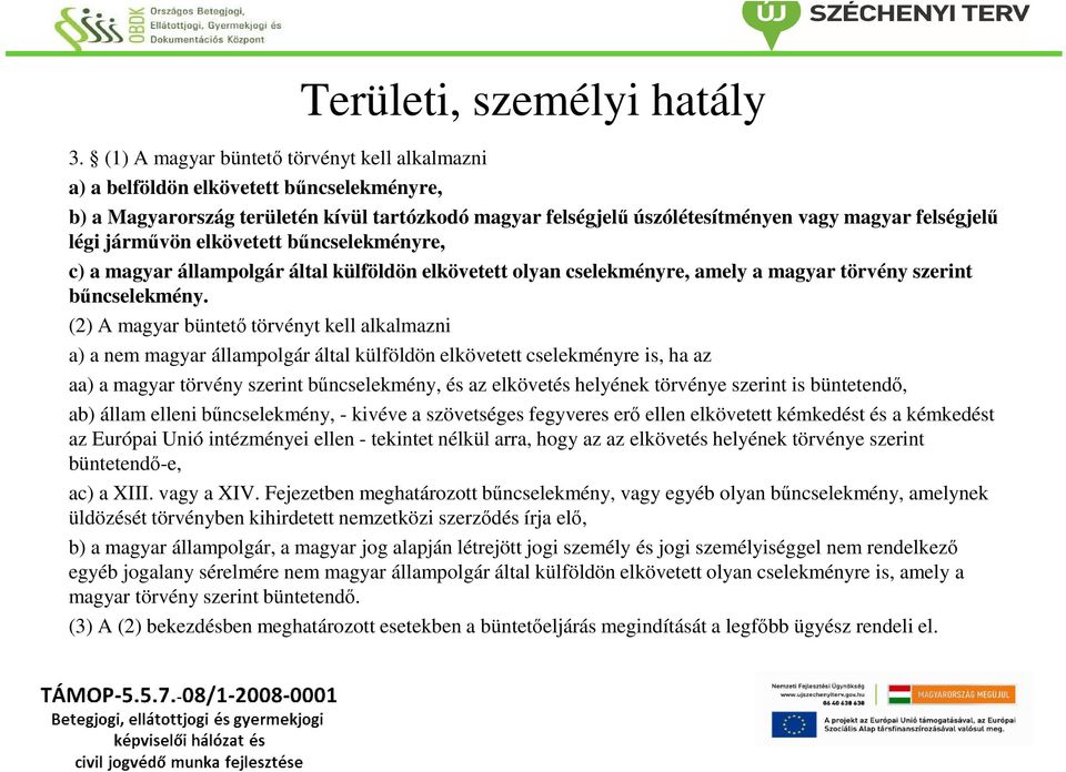 (2) A magyar büntető törvényt kell alkalmazni a) a nem magyar állampolgár által külföldön elkövetett cselekményre is, ha az aa) a magyar törvény szerint bűncselekmény, és az elkövetés helyének