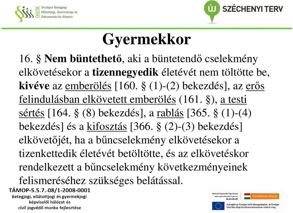 (1)-(2) bekezdés], az erős felindulásban elkövetett emberölés (161. ), a testi sértés [164. (8) bekezdés], a rablás [365.