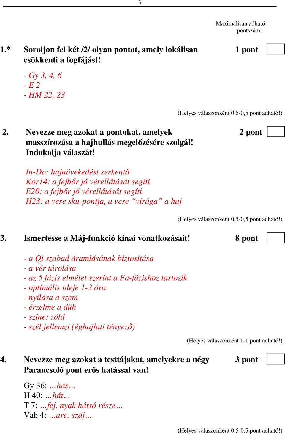 In-Do: hajnövekedést serkent Kor14: a fejb r jó vérellátását segíti E20: a fejb r jó vérellátását segíti H23: a vese sku-pontja, a vese virága a haj 3. Ismertesse a Máj-funkció kínai vonatkozásait!