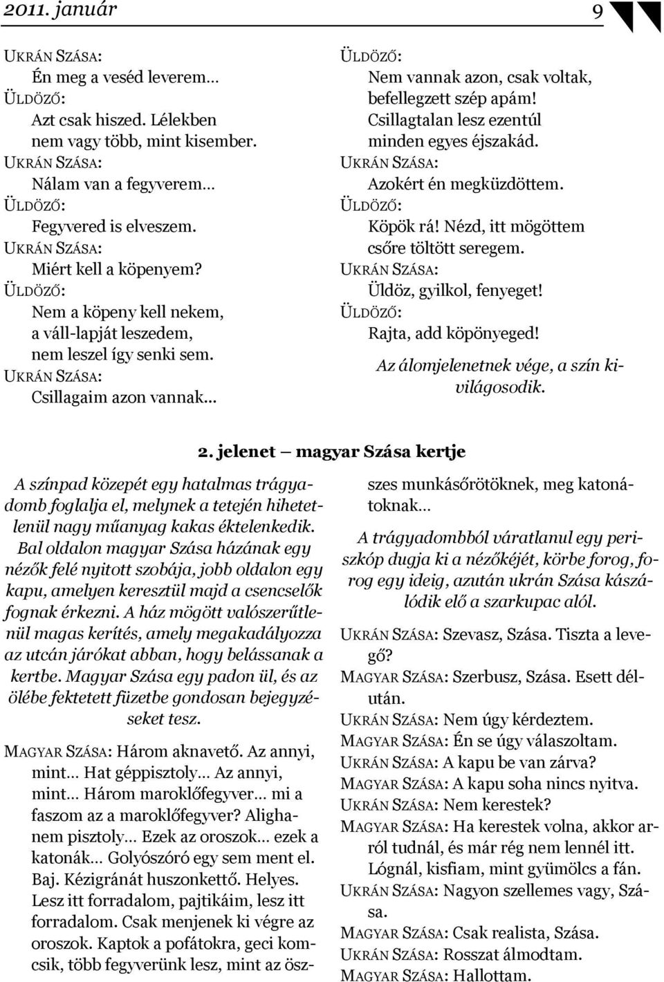 .. ÜLDÖZŐ: Nem vannak azon, csak voltak, befellegzett szép apám! Csillagtalan lesz ezentúl minden egyes éjszakád. UKRÁN SZÁSA: Azokért én megküzdöttem. ÜLDÖZŐ: Köpök rá!