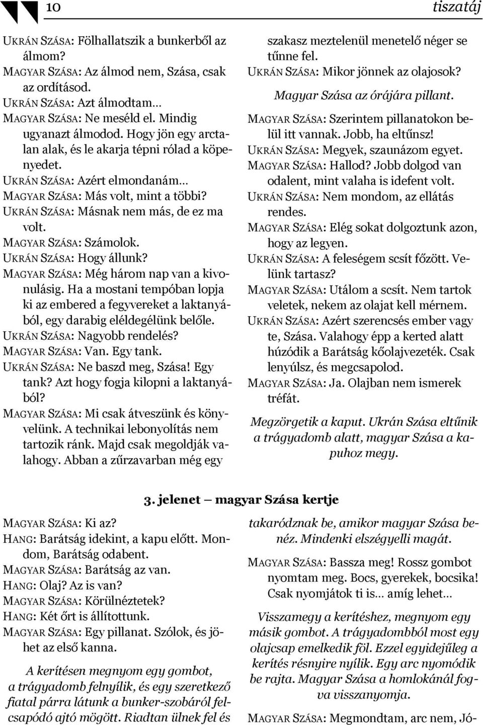 MAGYAR SZÁSA: Számolok. UKRÁN SZÁSA: Hogy állunk? MAGYAR SZÁSA: Még három nap van a kivonulásig. Ha a mostani tempóban lopja ki az embered a fegyvereket a laktanyából, egy darabig eléldegélünk belőle.