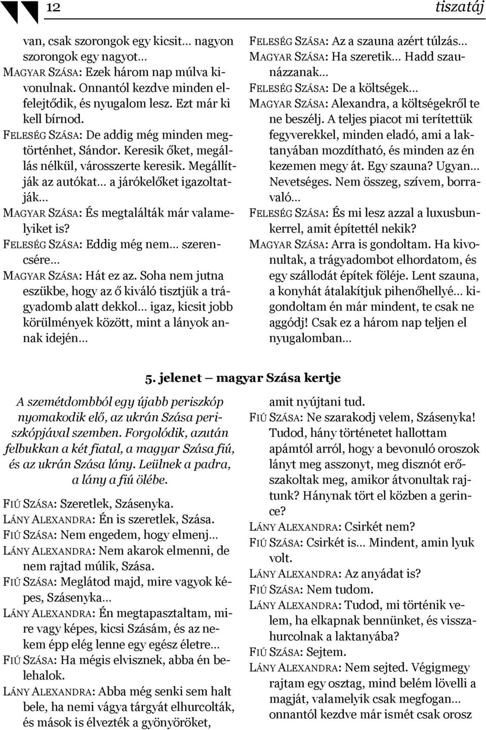 Megállítják az autókat a járókelőket igazoltatják MAGYAR SZÁSA: És megtalálták már valamelyiket is? FELESÉG SZÁSA: Eddig még nem szerencsére MAGYAR SZÁSA: Hát ez az.