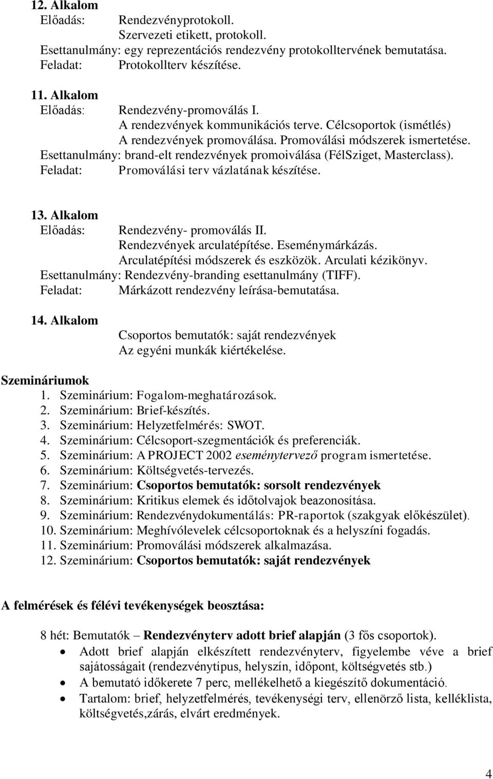 Esettanulmány: brand-elt rendezvények promoiválása (FélSziget, Masterclass). Feladat: Promoválási terv vázlatának készítése. 13. Alkalom Rendezvény- promoválás II. Rendezvények arculatépítése.