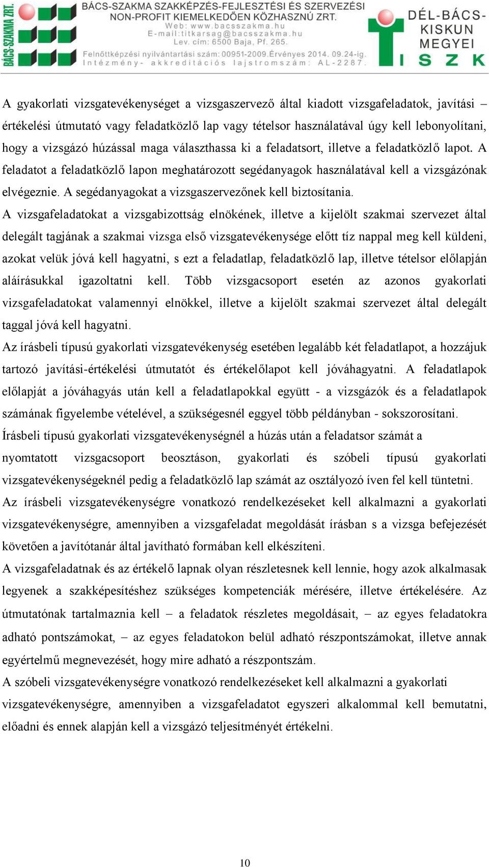 A segédanyagokat a vizsgaszervezőnek kell biztosítania.
