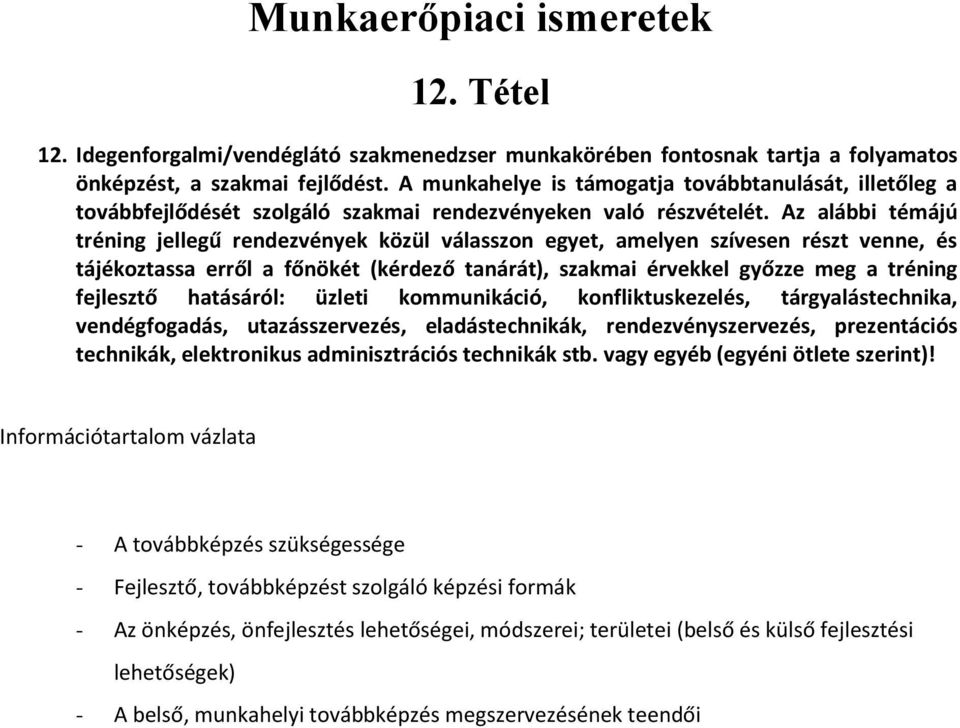 Az alábbi témájú tréning jellegű rendezvények közül válasszon egyet, amelyen szívesen részt venne, és tájékoztassa erről a főnökét (kérdező tanárát), szakmai érvekkel győzze meg a tréning fejlesztő