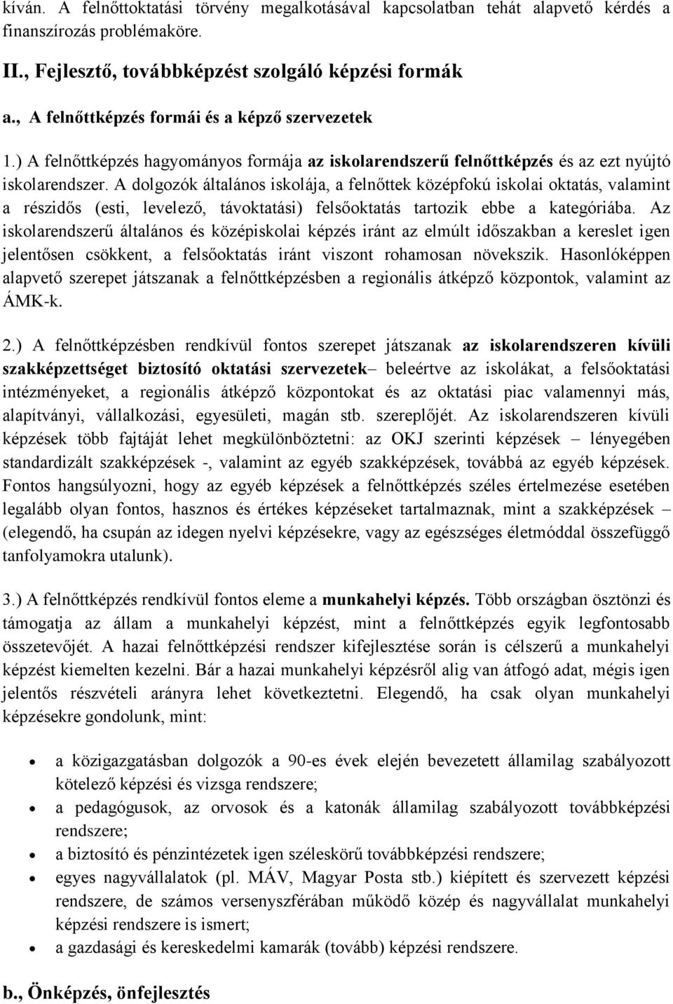 A dolgozók általános iskolája, a felnőttek középfokú iskolai oktatás, valamint a részidős (esti, levelező, távoktatási) felsőoktatás tartozik ebbe a kategóriába.