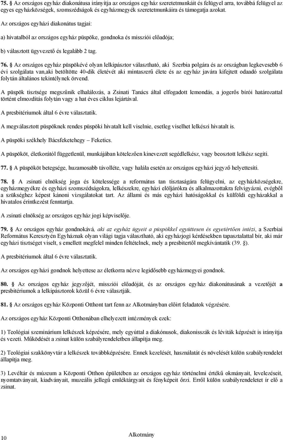 Az országos egyház püspökévé olyan lelkipásztor választható, aki Szerbia polgára és az országban legkevesebb 6 évi szolgálata van,aki betöltötte 40-dik életévét aki mintaszerű élete és az egyház