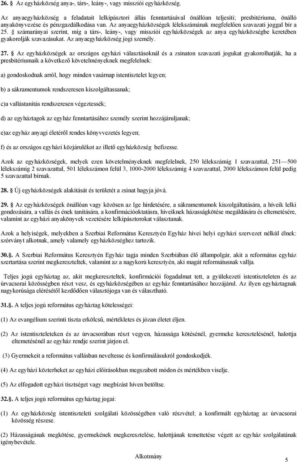 Az anyaegyházközségek lélekszámának megfelelően szavazati joggal bír a 25.