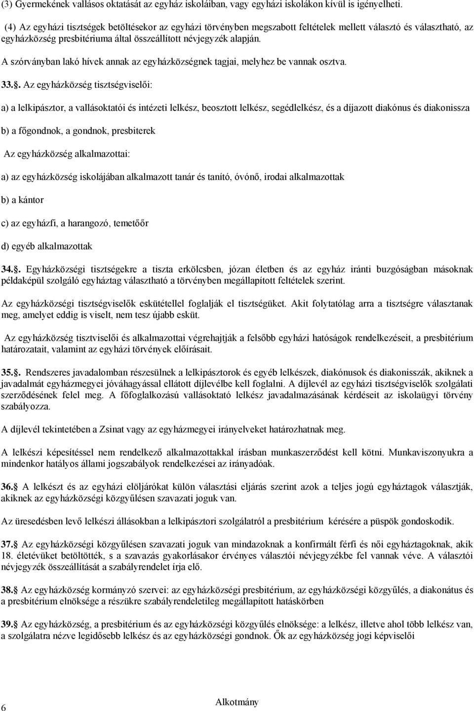 A szórványban lakó hívek annak az egyházközségnek tagjai, melyhez be vannak osztva. 33.