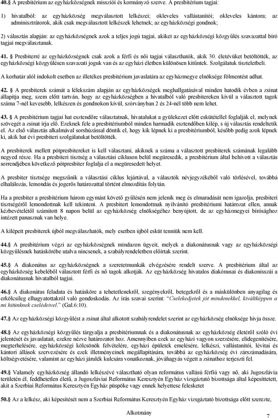 egyházközségi gondnok; 2) választás alapján: az egyházközségnek azok a teljes jogú tagjai, akiket az egyházközségi közgyűlés szavazattal bíró tagjai megválasztanak. 41.