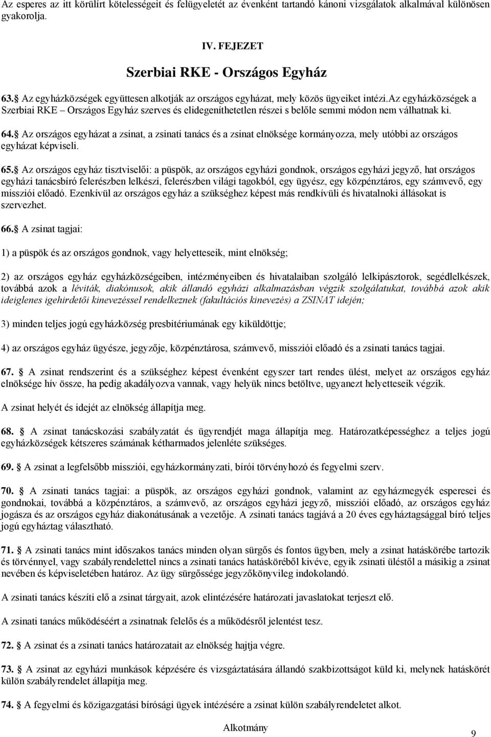 az egyházközségek a Szerbiai RKE Országos Egyház szerves és elidegeníthetetlen részei s belőle semmi módon nem válhatnak ki. 64.