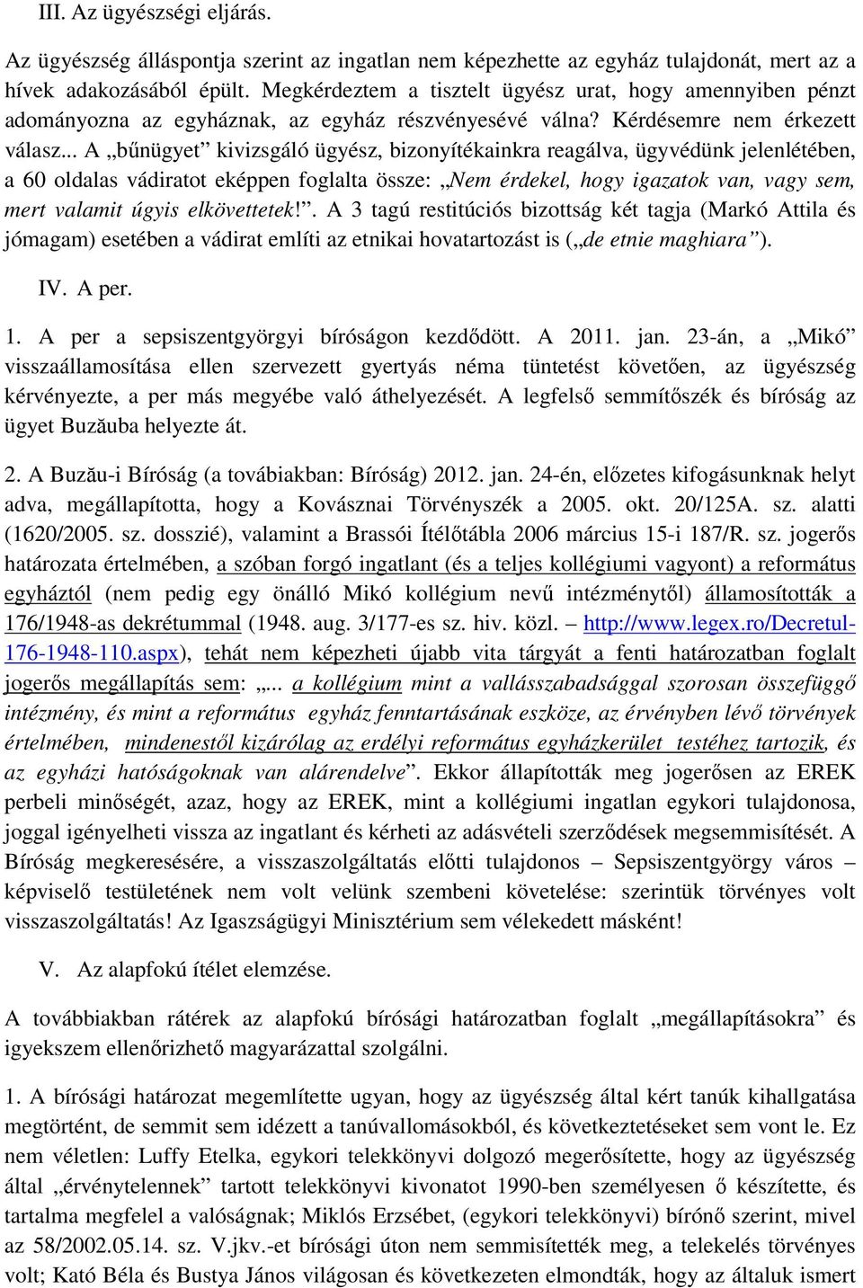 .. A bűnügyet kivizsgáló ügyész, bizonyítékainkra reagálva, ügyvédünk jelenlétében, a 60 oldalas vádiratot eképpen foglalta össze: Nem érdekel, hogy igazatok van, vagy sem, mert valamit úgyis