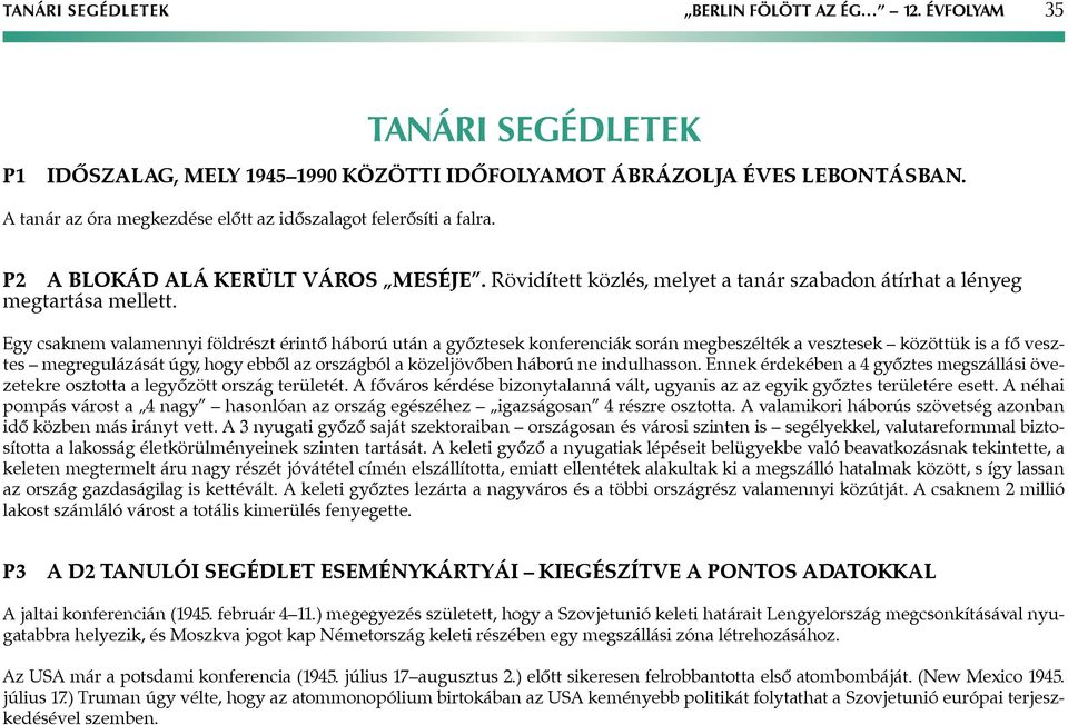 Egy csaknem valamennyi földrészt érintő háború után a győztesek konferenciák során megbeszélték a vesztesek közöttük is a fő vesztes megregulázását úgy, hogy ebből az országból a közeljövőben háború