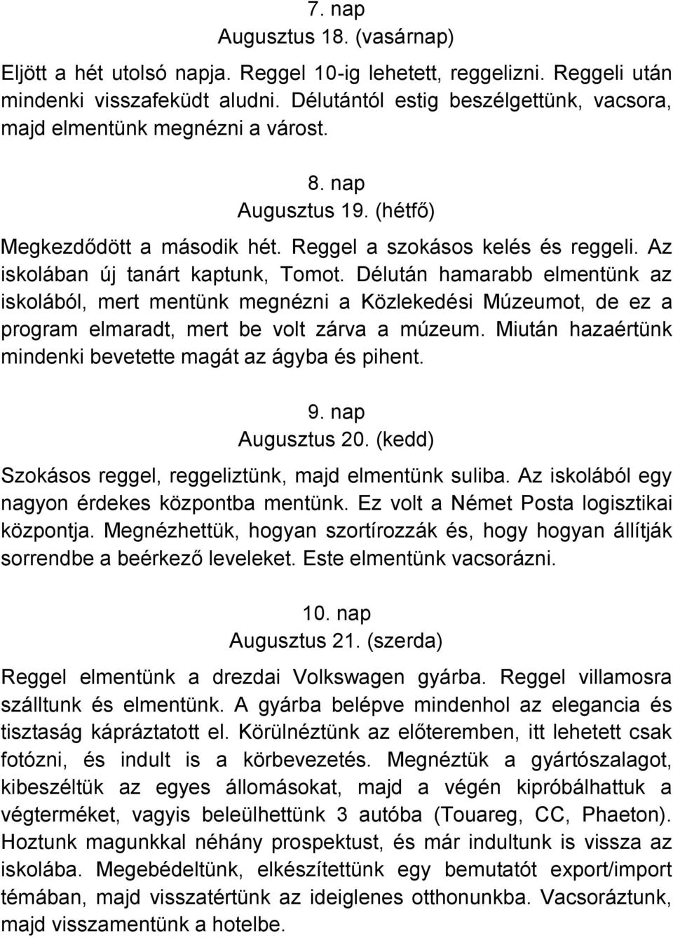 Az iskolában új tanárt kaptunk, Tomot. Délután hamarabb elmentünk az iskolából, mert mentünk megnézni a Közlekedési Múzeumot, de ez a program elmaradt, mert be volt zárva a múzeum.