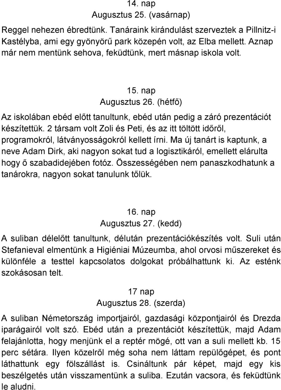 2 társam volt Zoli és Peti, és az itt töltött időről, programokról, látványosságokról kellett írni.