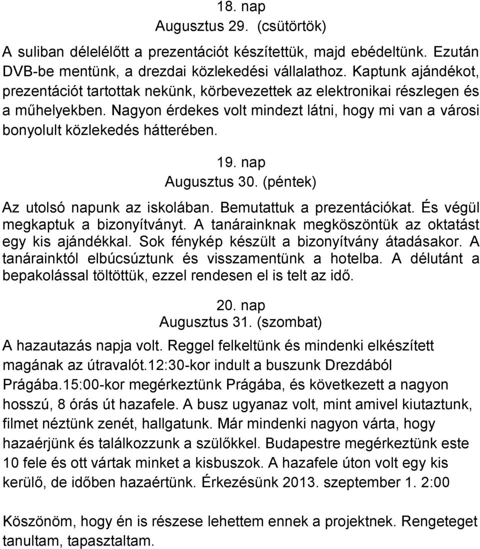 nap Augusztus 30. (péntek) Az utolsó napunk az iskolában. Bemutattuk a prezentációkat. És végül megkaptuk a bizonyítványt. A tanárainknak megköszöntük az oktatást egy kis ajándékkal.
