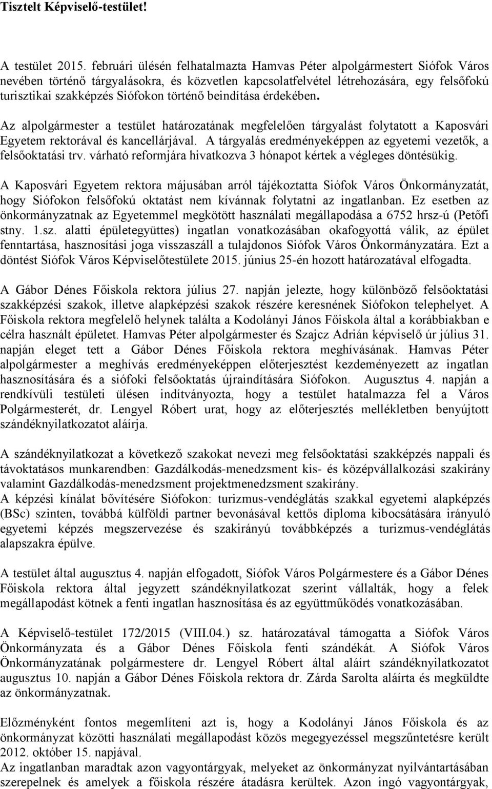 történő beindítása érdekében. Az alpolgármester a testület határozatának megfelelően tárgyalást folytatott a Kaposvári Egyetem rektorával és kancellárjával.