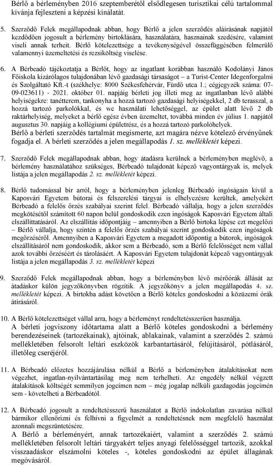 Bérlő kötelezettsége a tevékenységével összefüggésében felmerülő valamennyi üzemeltetési és rezsiköltség viselése. 6.