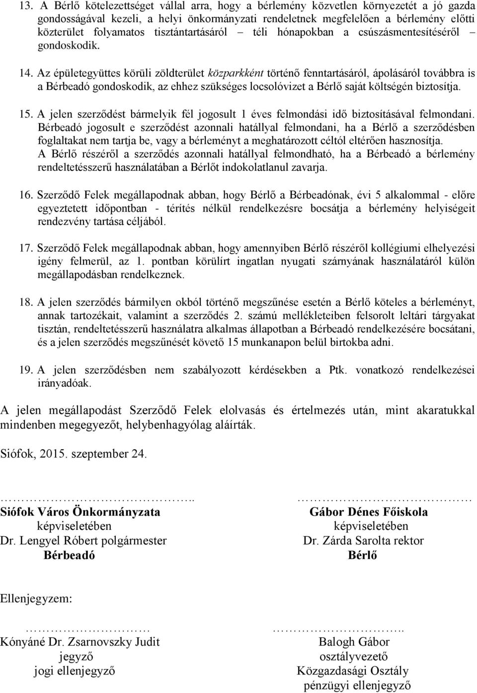 Az épületegyüttes körüli zöldterület közparkként történő fenntartásáról, ápolásáról továbbra is a Bérbeadó gondoskodik, az ehhez szükséges locsolóvizet a Bérlő saját költségén biztosítja. 15.