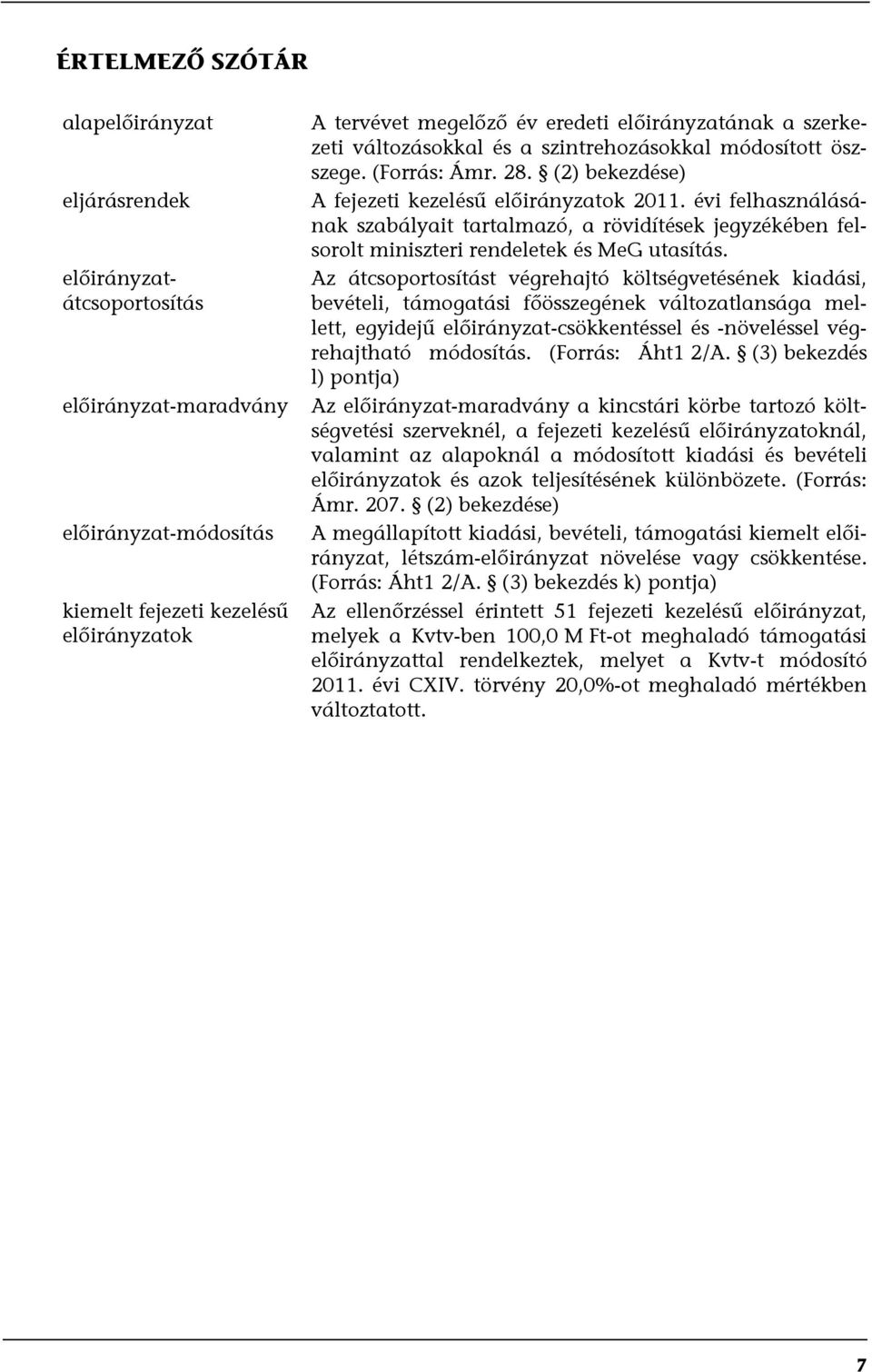 évi felhasználásának szabályait tartalmazó, a rövidítések jegyzékében felsorolt miniszteri rendeletek és MeG utasítás.