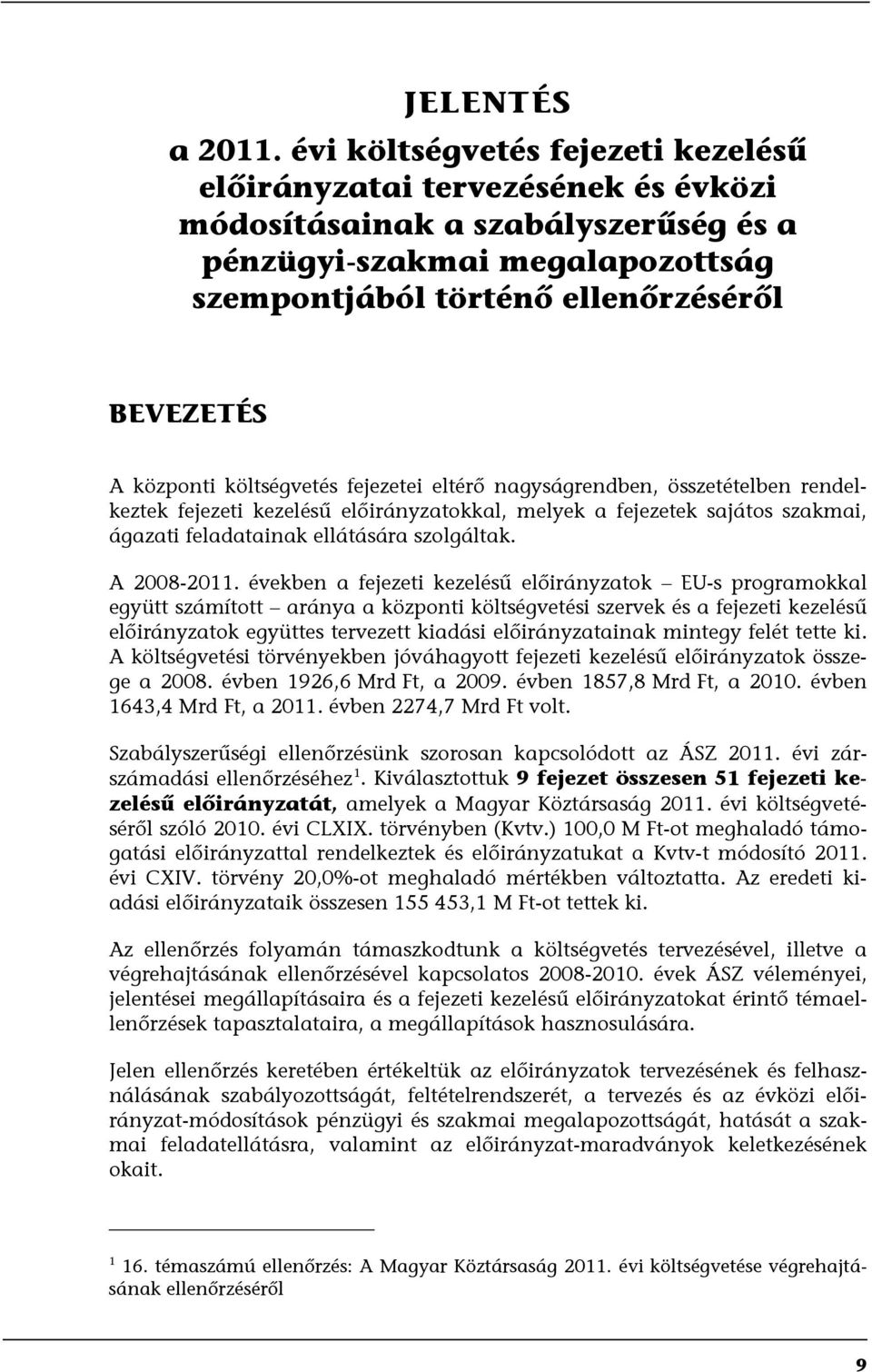 központi költségvetés fejezetei eltérő nagyságrendben, összetételben rendelkeztek fejezeti kezelésű előirányzatokkal, melyek a fejezetek sajátos szakmai, ágazati feladatainak ellátására szolgáltak.