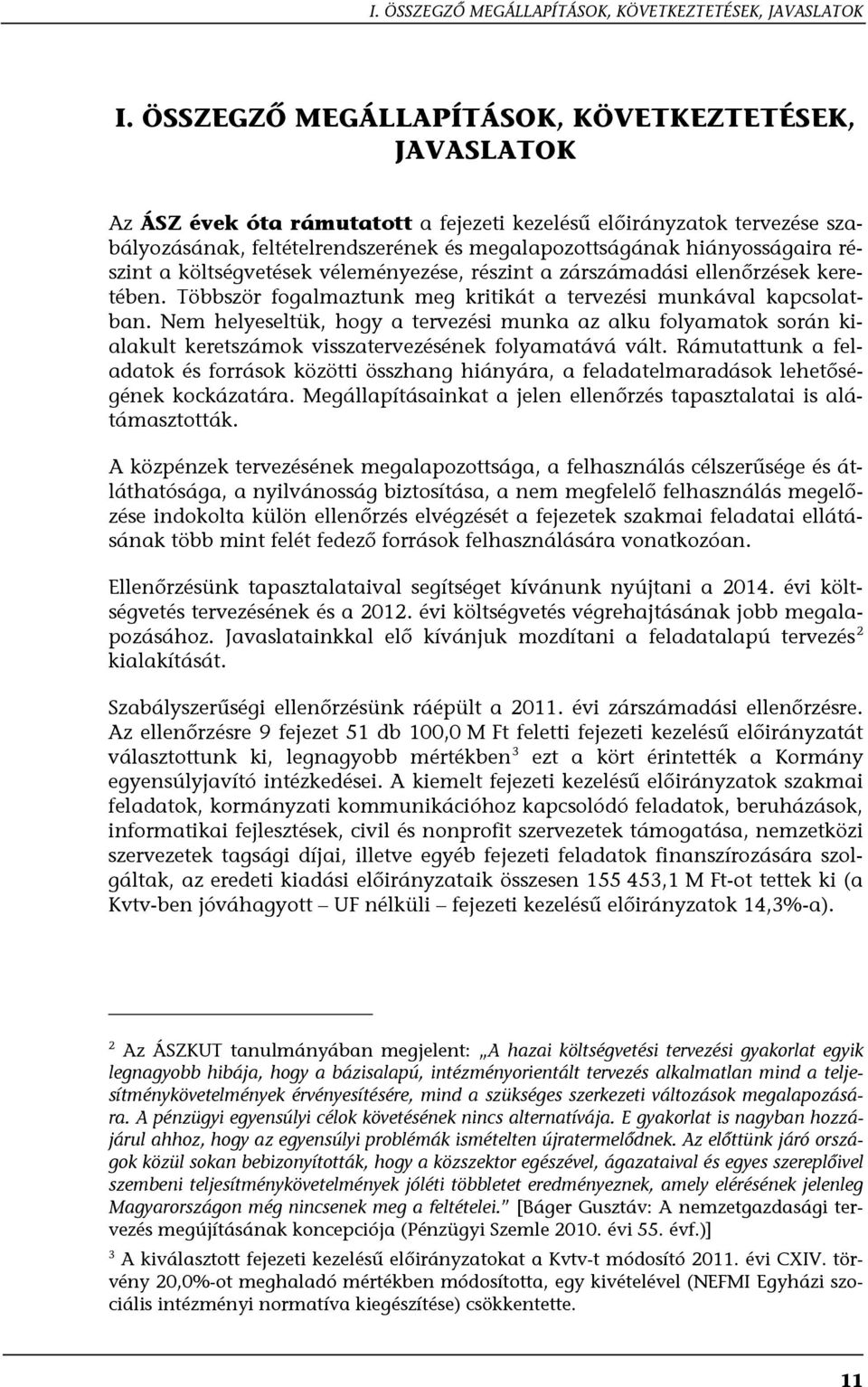 részint a költségvetések véleményezése, részint a zárszámadási ellenőrzések keretében. Többször fogalmaztunk meg kritikát a tervezési munkával kapcsolatban.