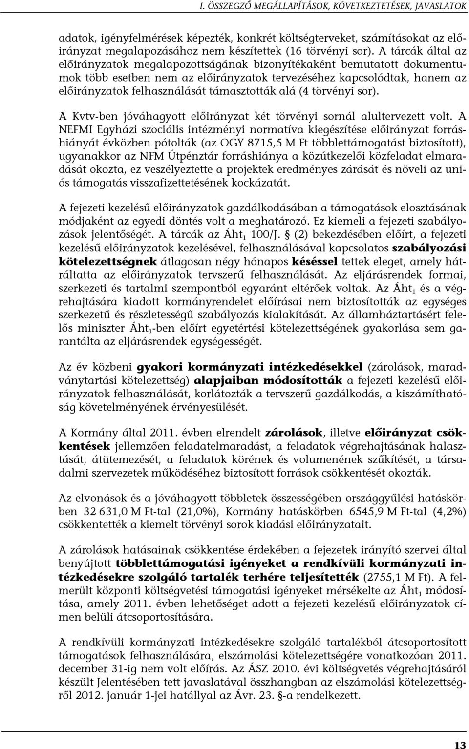 támasztották alá (4 törvényi sor). A Kvtv-ben jóváhagyott előirányzat két törvényi sornál alultervezett volt.
