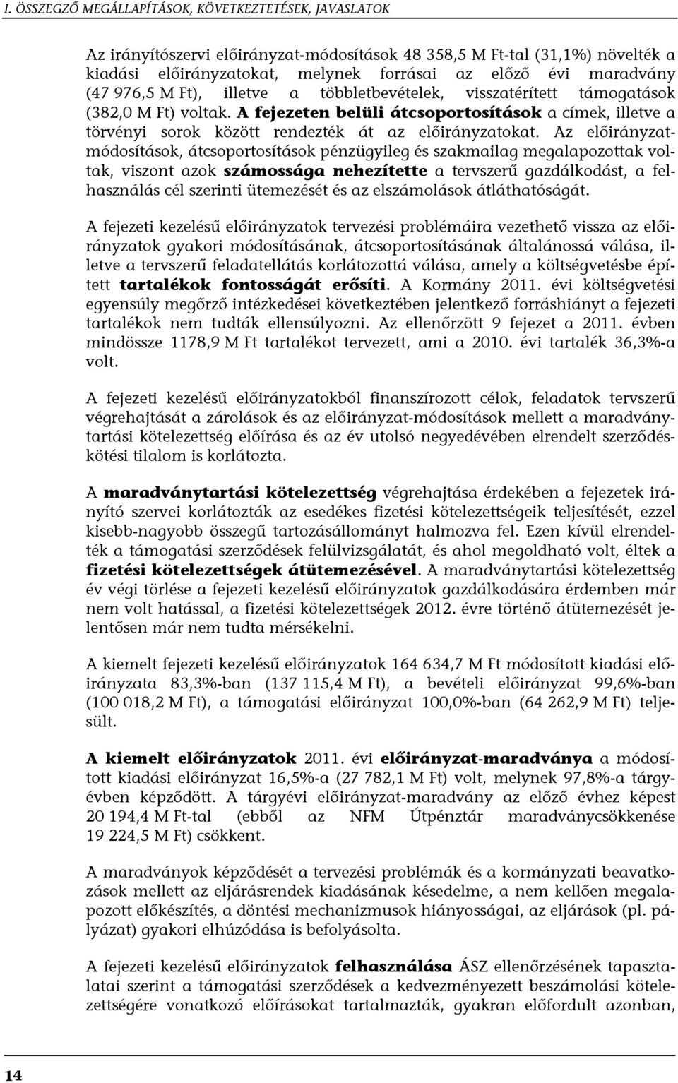 A fejezeten belüli átcsoportosítások a címek, illetve a törvényi sorok között rendezték át az előirányzatokat.