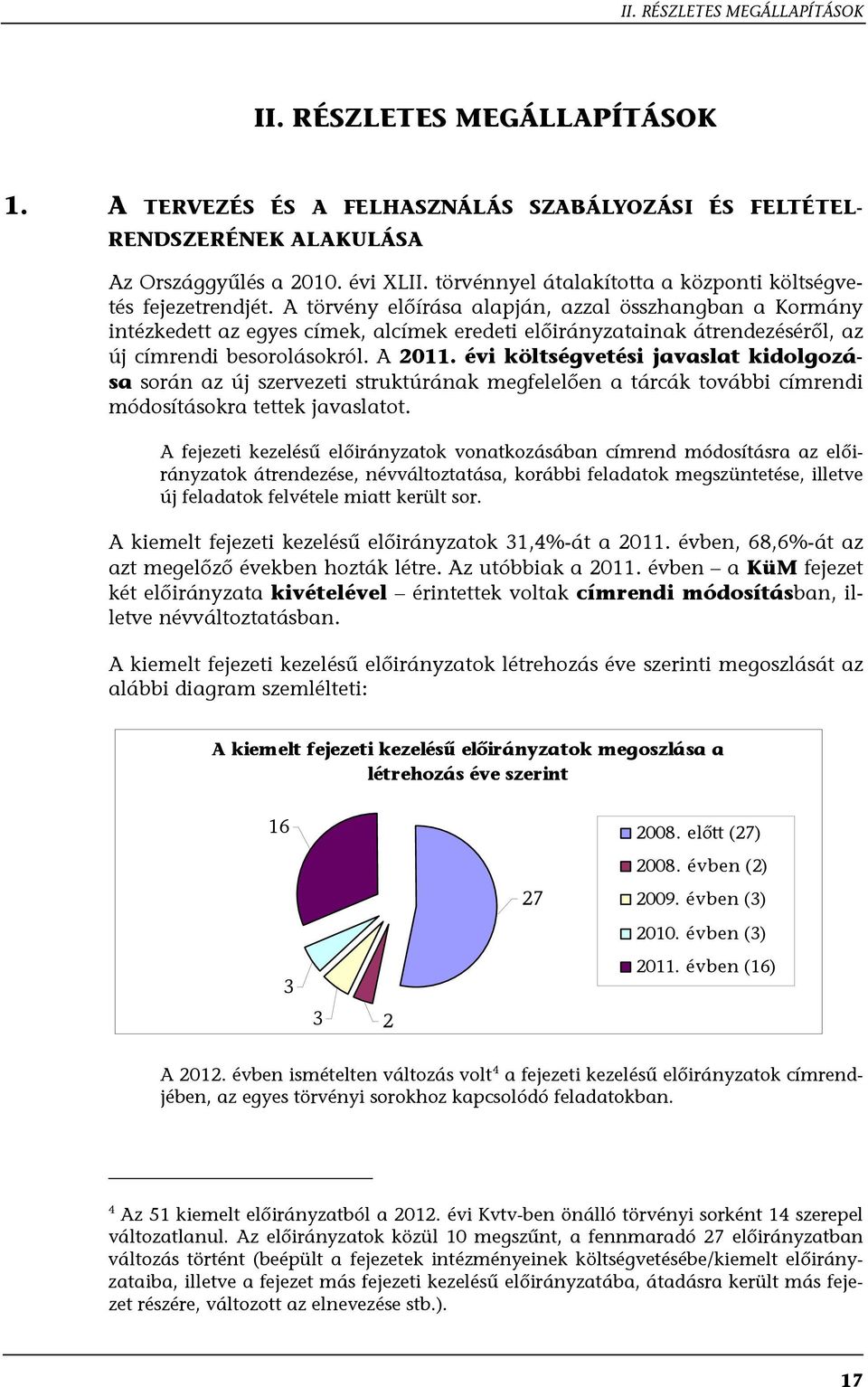 A törvény előírása alapján, azzal összhangban a Kormány intézkedett az egyes címek, alcímek eredeti előirányzatainak átrendezéséről, az új címrendi besorolásokról. A 2011.