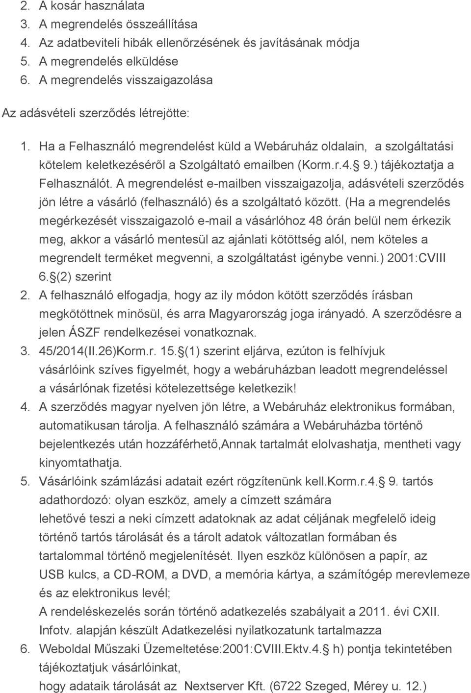 9.) tájékoztatja a Felhasználót. A megrendelést e-mailben visszaigazolja, adásvételi szerződés jön létre a vásárló (felhasználó) és a szolgáltató között.