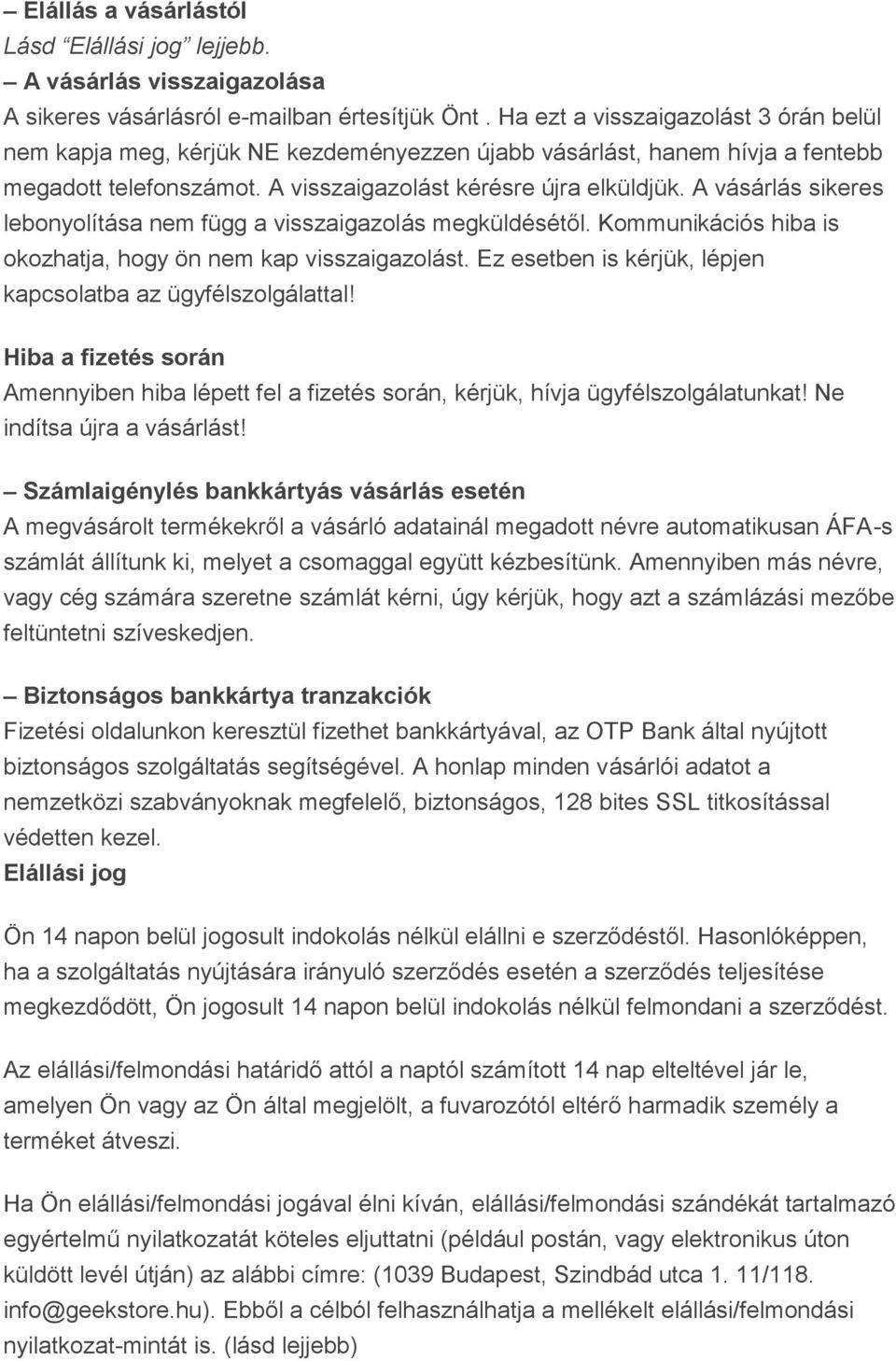 A vásárlás sikeres lebonyolítása nem függ a visszaigazolás megküldésétől. Kommunikációs hiba is okozhatja, hogy ön nem kap visszaigazolást.