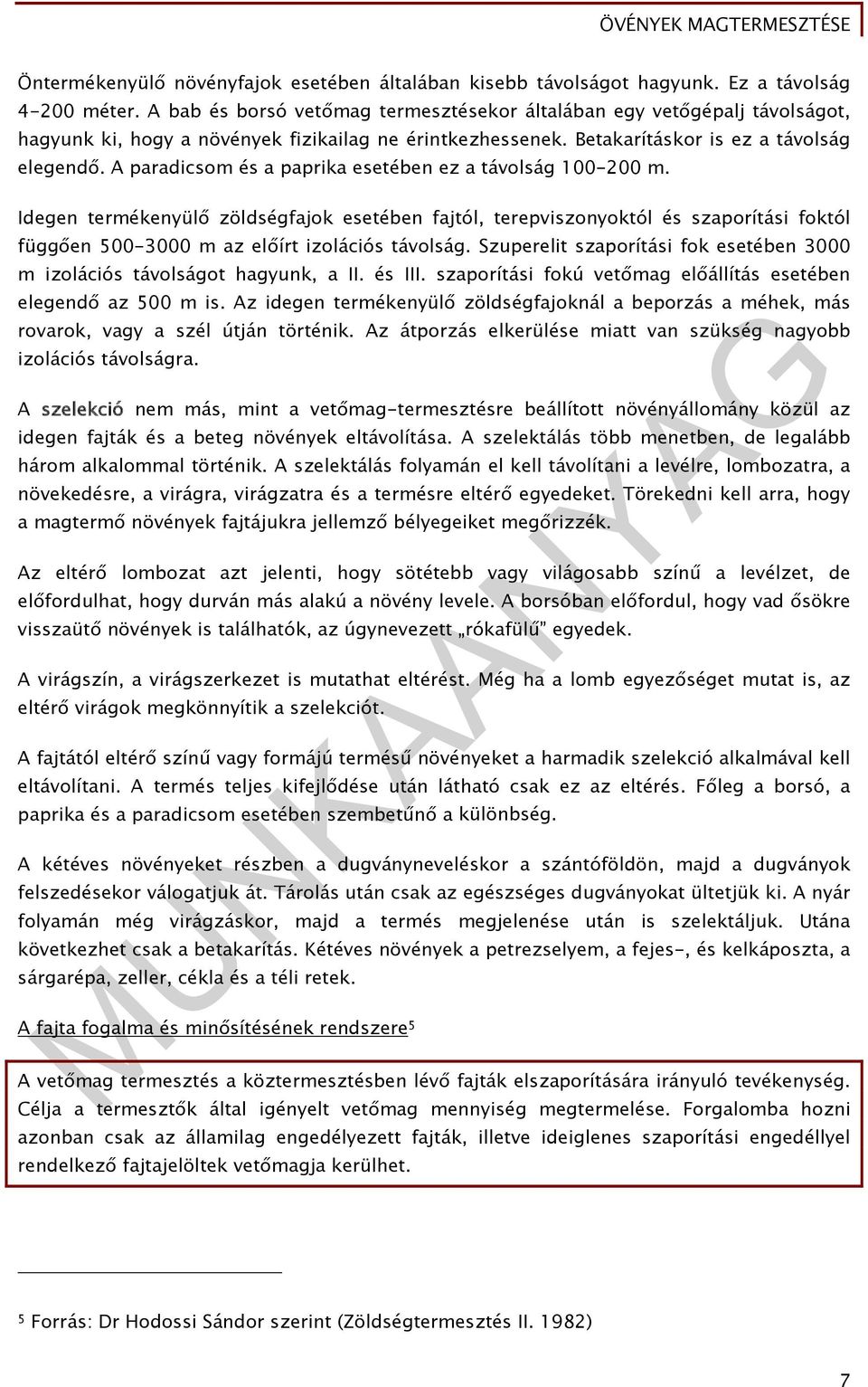 A paradicsom és a paprika esetében ez a távolság 100-200 m. Idegen termékenyülő zöldségfajok esetében fajtól, terepviszonyoktól és szaporítási foktól függően 500-3000 m az előírt izolációs távolság.