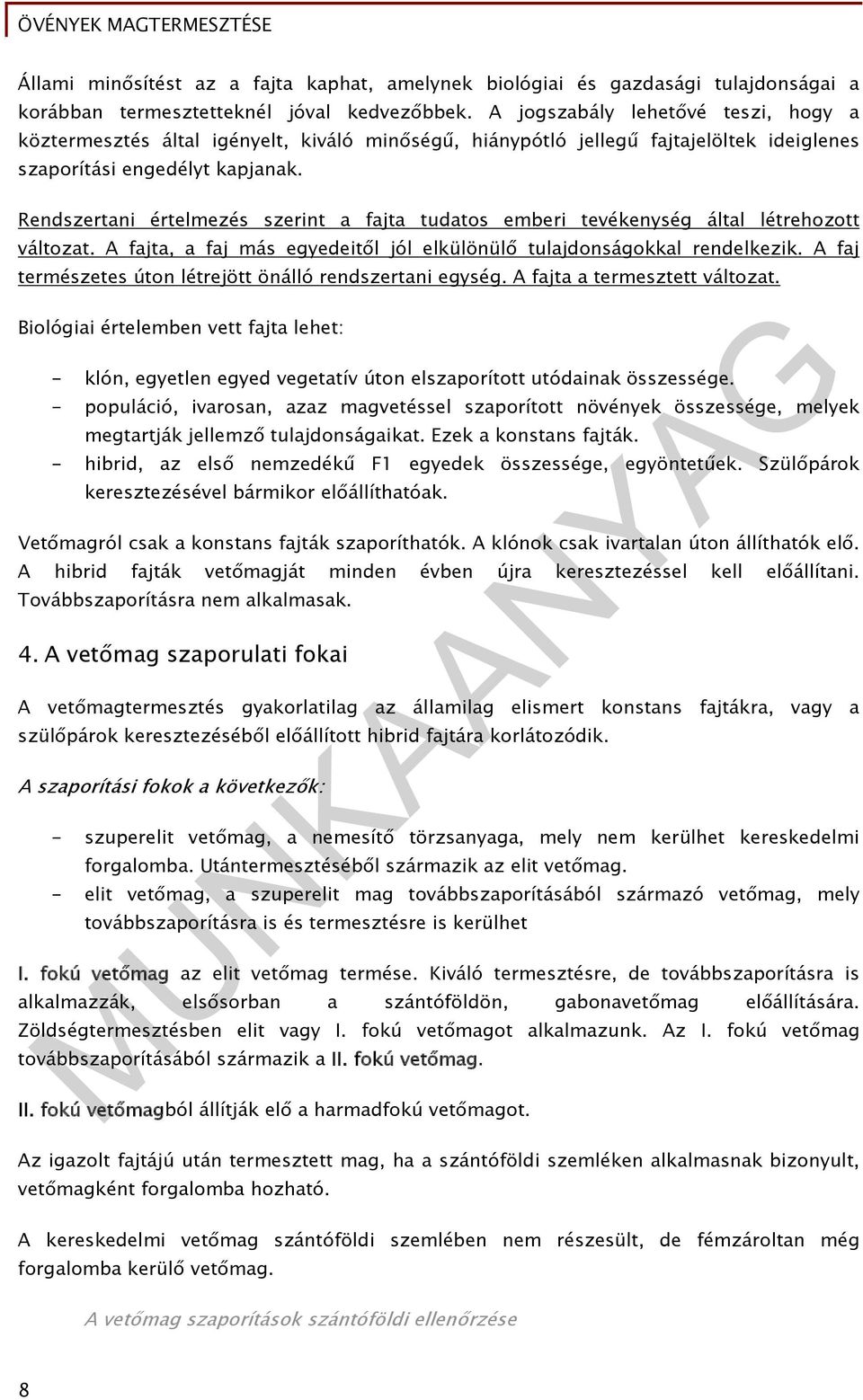 Rendszertani értelmezés szerint a fajta tudatos emberi tevékenység által létrehozott változat. A fajta, a faj más egyedeitől jól elkülönülő tulajdonságokkal rendelkezik.